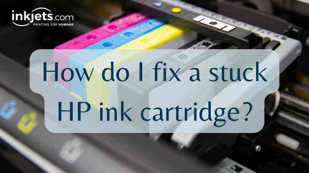 How do i fix a stuck HP ink cartridge?