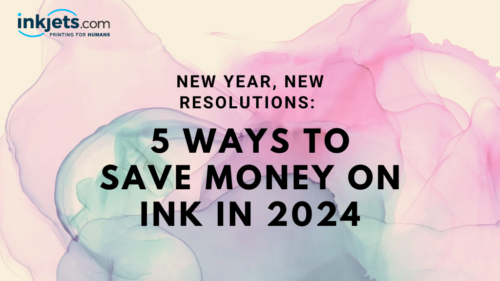 New Year, New Resolutions: 5 Ways to Save Money on Ink in 2024