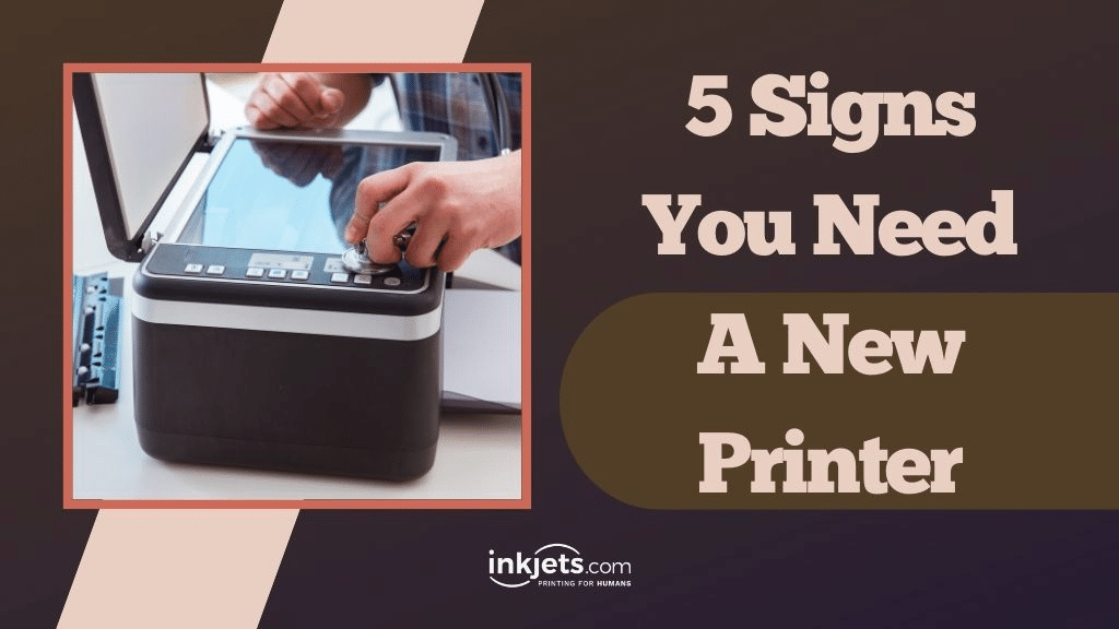 5 Signs You Need A New Printer