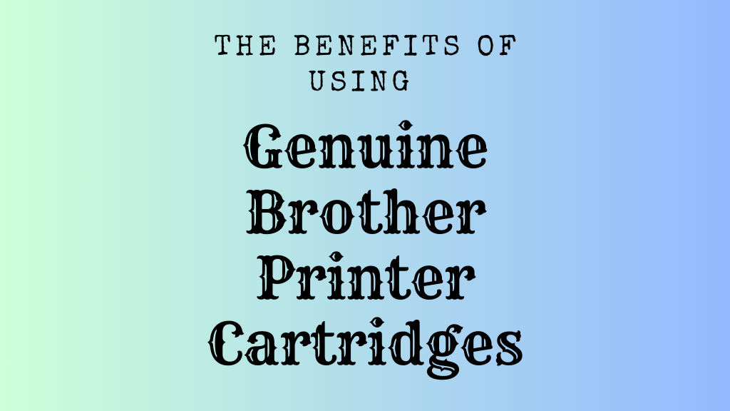 The Benefits of Using Genuine Brother Printer Cartridges