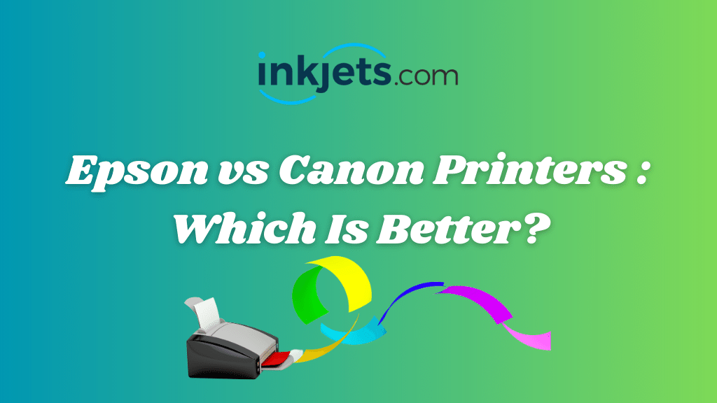 Epson vs Canon Printers : Which Is Better?