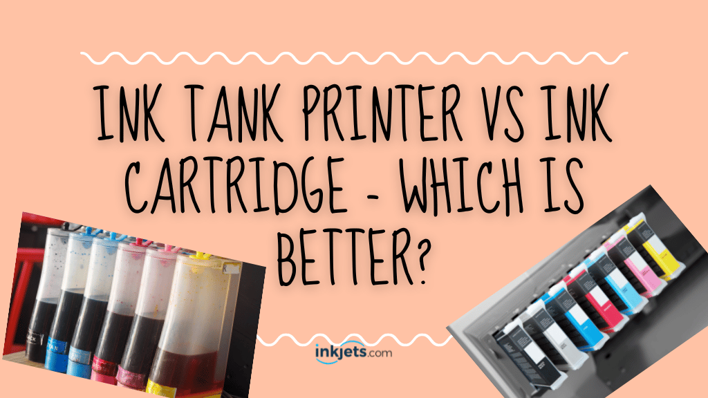 Ink tank printer vs ink cartridge - which is better?