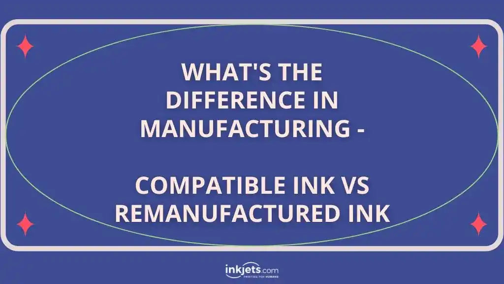 What's the Difference in Manufacturing - Compatible Ink vs Remanufactured Ink