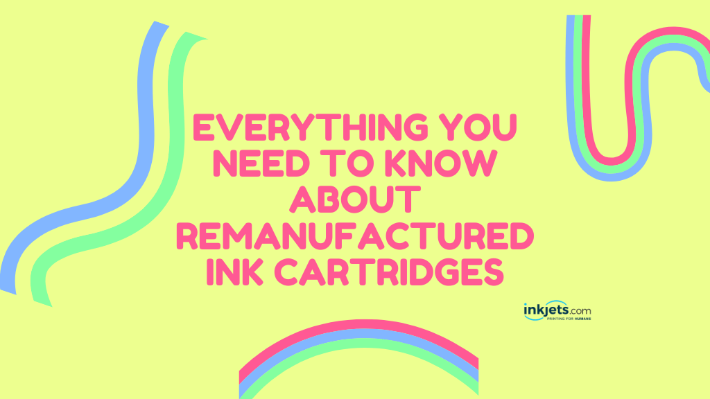 Everything you need to know about remanufactured ink cartridges